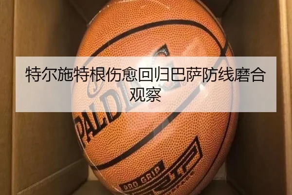 特尔施特根伤愈回归巴萨防线磨合观察