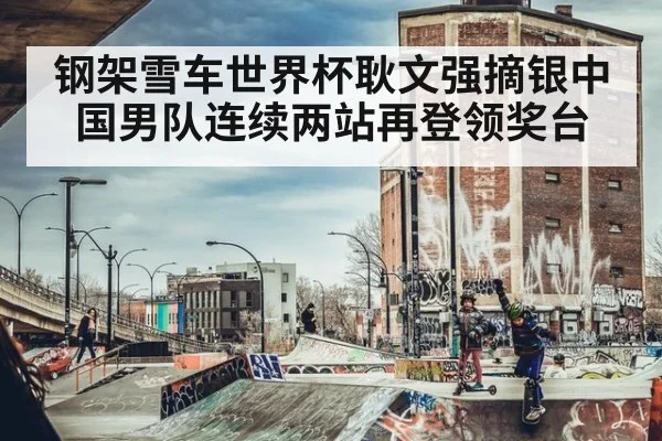 钢架雪车世界杯耿文强摘银中国男队连续两站再登领奖台