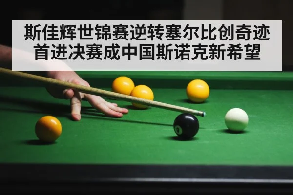 斯佳辉世锦赛逆转塞尔比创奇迹 首进决赛成中国斯诺克新希望