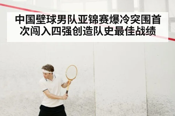 中国壁球男队亚锦赛爆冷突围首次闯入四强创造队史最佳战绩